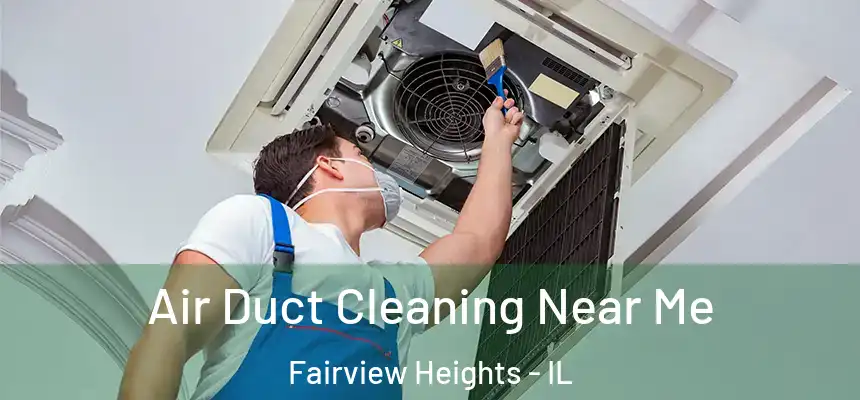  Air Duct Cleaning Near Me Fairview Heights - IL