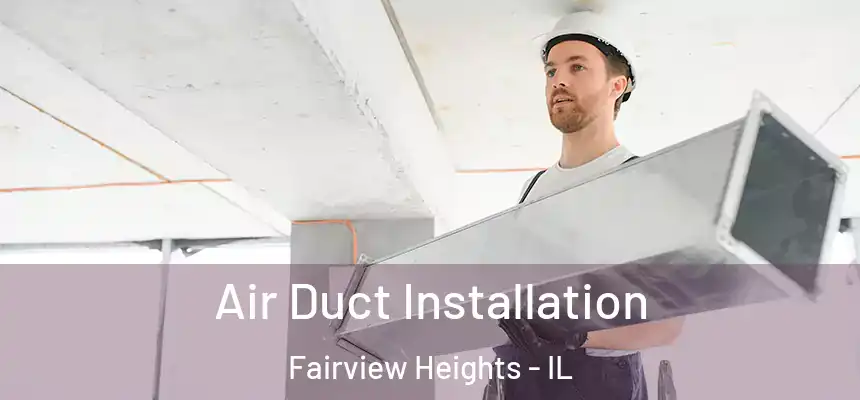  Air Duct Installation Fairview Heights - IL