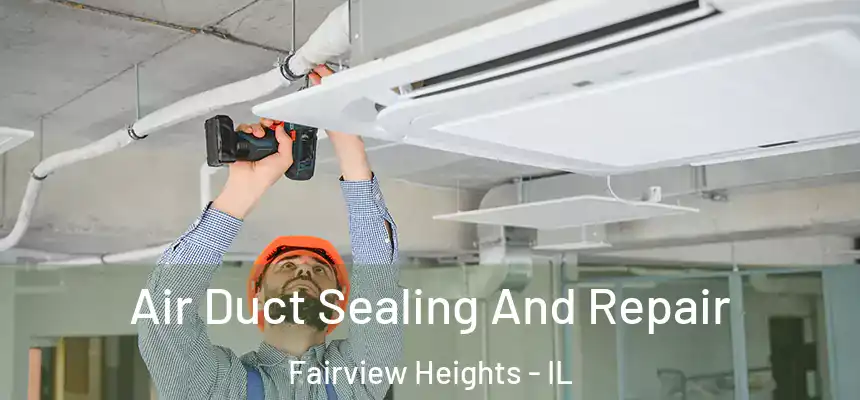  Air Duct Sealing And Repair Fairview Heights - IL