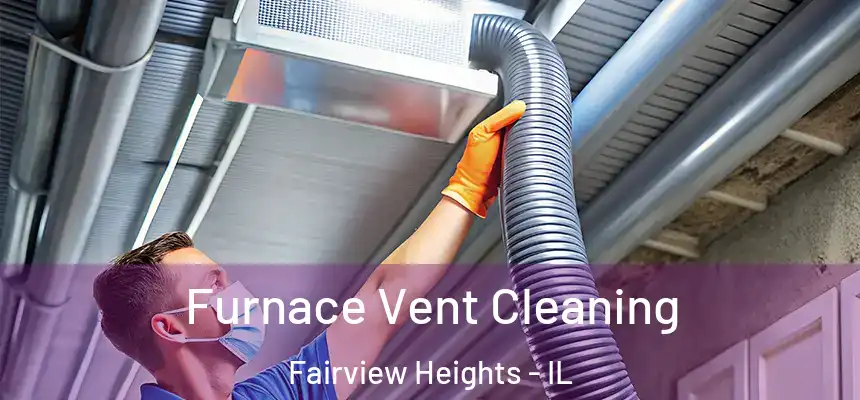  Furnace Vent Cleaning Fairview Heights - IL