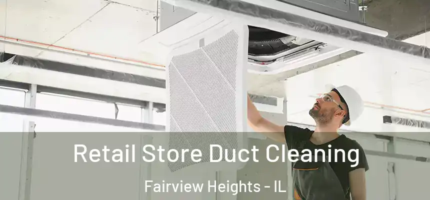  Retail Store Duct Cleaning Fairview Heights - IL
